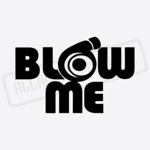 BLOW ME