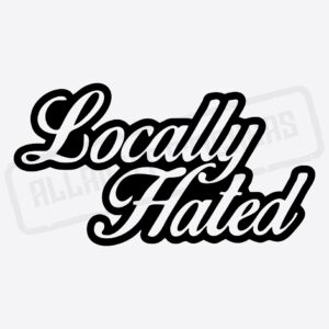 LOCALLY HATED